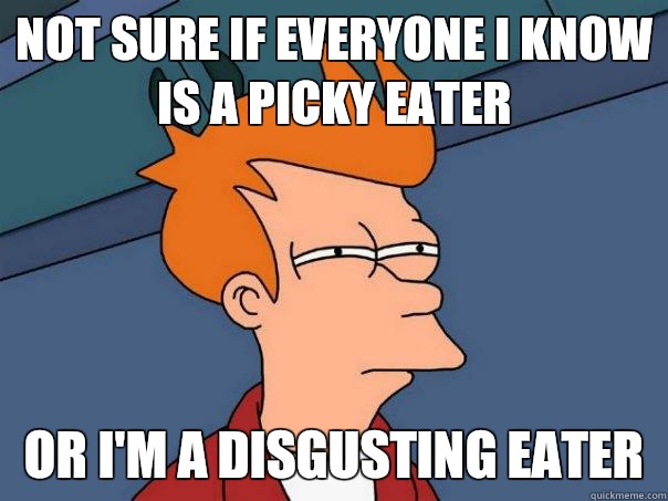 Not sure if everyone I know is a picky eater or I'm a disgusting eater  Futurama Fry