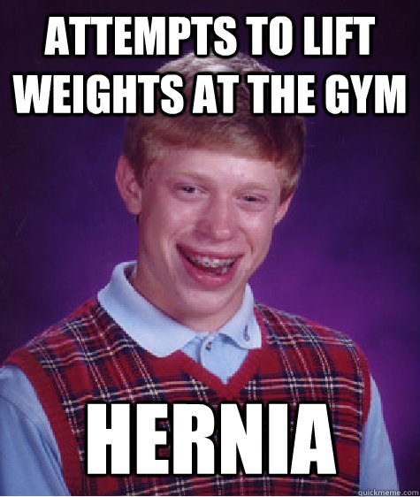 Attempts to lift weights at the gym hernia  Bad Luck Brian