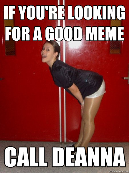 if you're looking for a good meme call deanna  