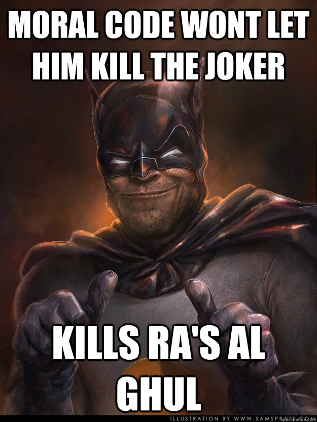 Moral code wont let him kill the Joker Kills Ra's al Ghul  Scumbag Batman