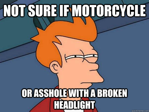 Not sure if motorcycle or asshole with a broken headlight  Futurama Fry