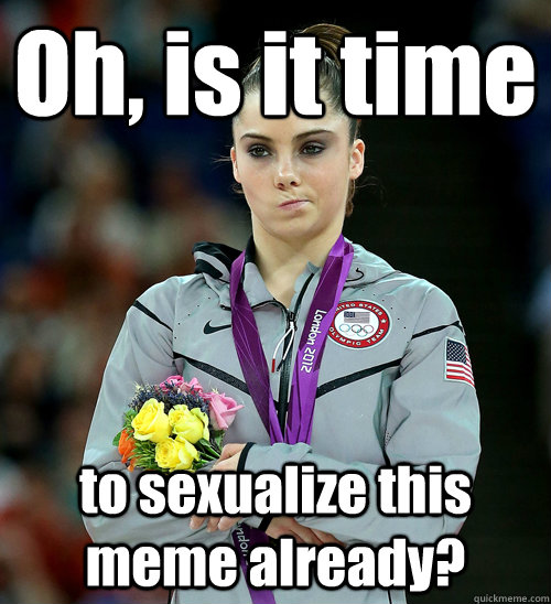 Oh, is it time to sexualize this meme already?  McKayla Not Impressed