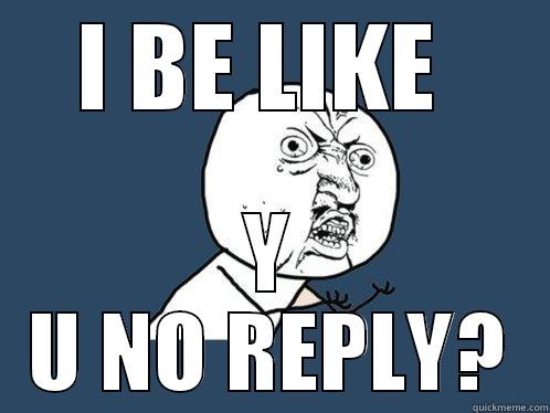 When will andrei reply :'( - I BE LIKE  Y U NO REPLY? Y U No