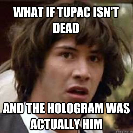 What if tupac isn't dead and the hologram was actually him  conspiracy keanu