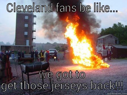 CLEVELAND FANS BE LIKE... WE GOT TO GET THOSE JERSEYS BACK!!! Misc