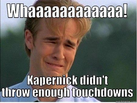 WHAAAAAAAAAAAA! KAPERNICK DIDN'T THROW ENOUGH TOUCHDOWNS 1990s Problems