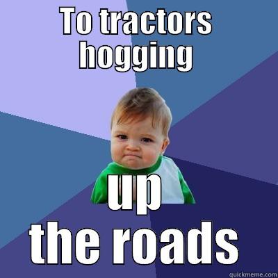 TO TRACTORS HOGGING UP THE ROADS Success Kid