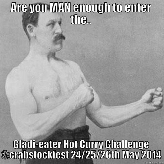 Are you MAN enough - ARE YOU MAN ENOUGH TO ENTER THE.. GLADI-EATER HOT CURRY CHALLENGE @CRABSTOCKFEST 24/25/26TH MAY 2014 overly manly man