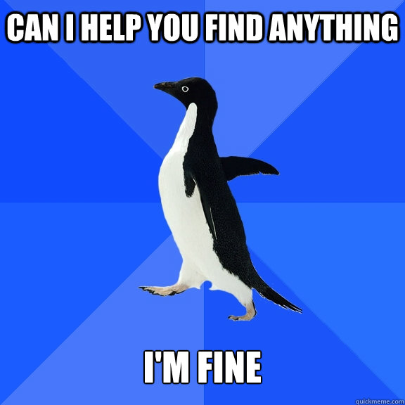 Can I help you find anything   i'm fine  Socially Awkward Penguin