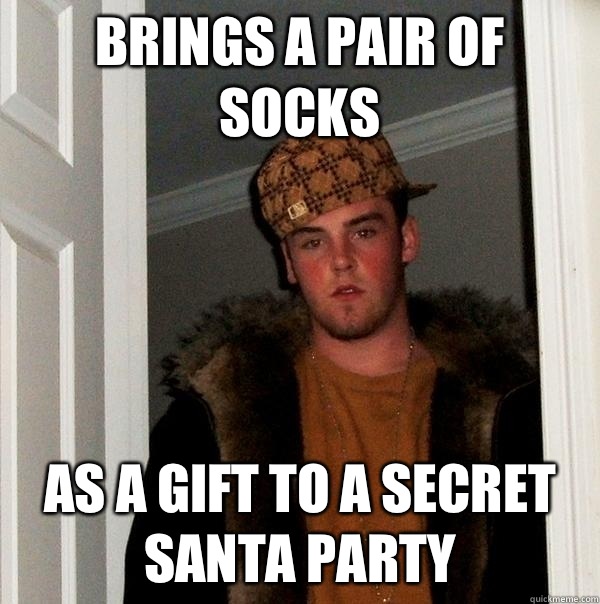 brings a pair of socks As a gift to a secret santa party - brings a pair of socks As a gift to a secret santa party  Scumbag Steve