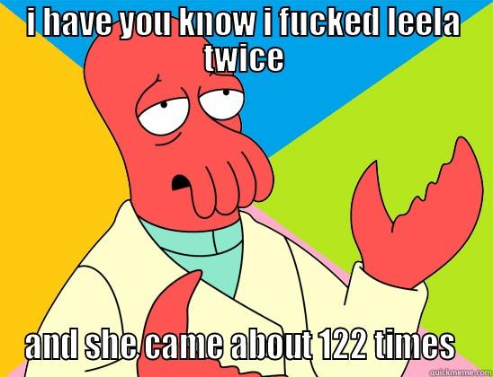 I HAVE YOU KNOW I FUCKED LEELA TWICE AND SHE CAME ABOUT 122 TIMES  Futurama Zoidberg 