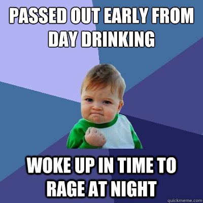 Passed out early from day drinking woke up in time to rage at night  Success Kid