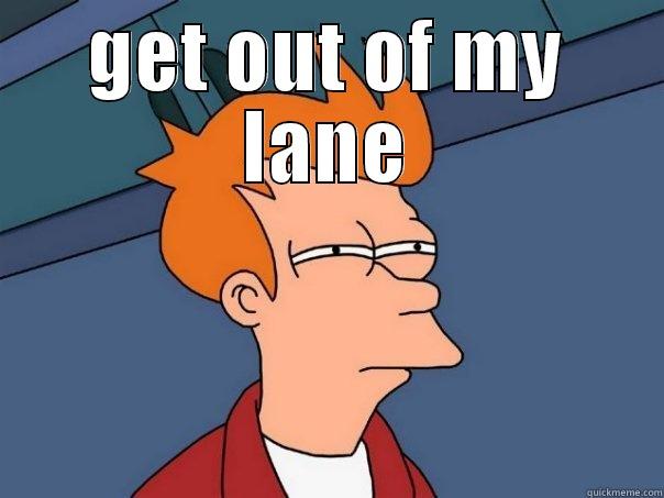 GET OUT OF MY LANE  Futurama Fry