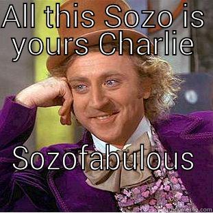 ALL THIS SOZO IS YOURS CHARLIE SOZOFABULOUS Condescending Wonka