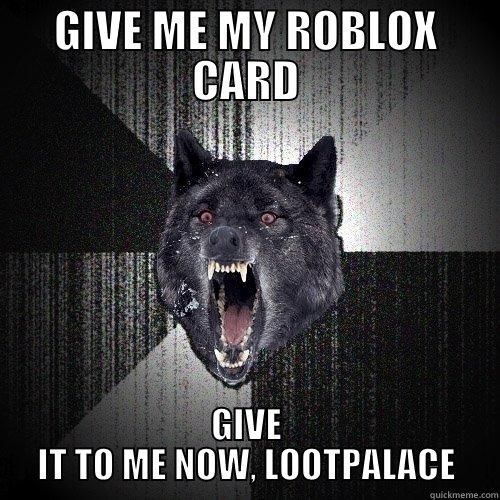 GIVE ME MY ROBLOX CARD GIVE IT TO ME NOW, LOOTPALACE Insanity Wolf