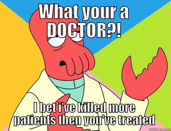 Mercy Killings - WHAT YOUR A DOCTOR?! I BET I'VE KILLED MORE PATIENTS THEN YOU'VE TREATED Futurama Zoidberg 