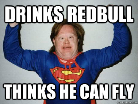 Drinks redbull thinks he can fly  Super Derp