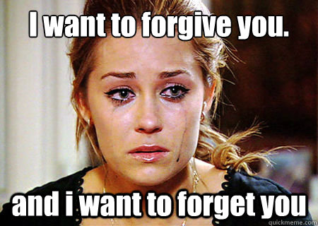 I want to forgive you. and i want to forget you  lauren conrad