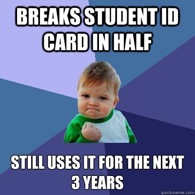 Breaks student ID card in half still uses it for the next 3 years - Breaks student ID card in half still uses it for the next 3 years  Success Kid