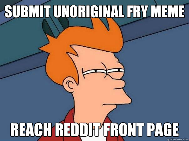 Submit unoriginal Fry meme Reach Reddit front page  Futurama Fry