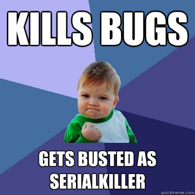 Kills bugs gets busted as serialkiller  Success Kid