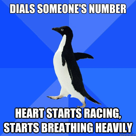 Dials someone's number heart starts racing, starts breathing heavily  