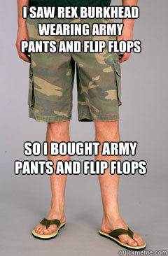 I saw Rex Burkhead wearing army pants and flip flops So i bought army pants and flip flops  