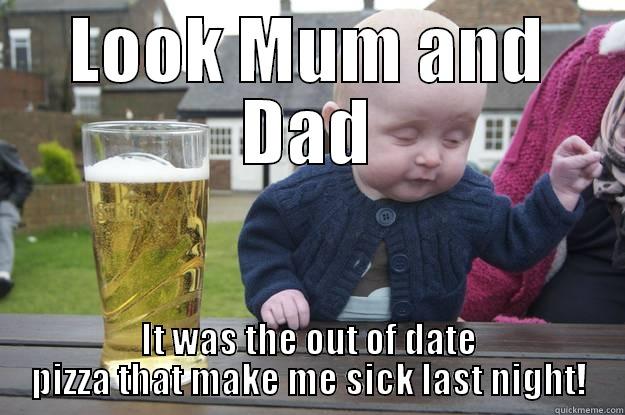 LOOK MUM AND DAD IT WAS THE OUT OF DATE PIZZA THAT MAKE ME SICK LAST NIGHT! drunk baby