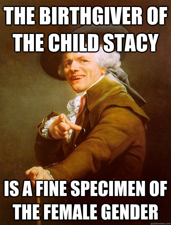 The Birthgiver of the Child Stacy Is a fine specimen of the female gender  Joseph Ducreux