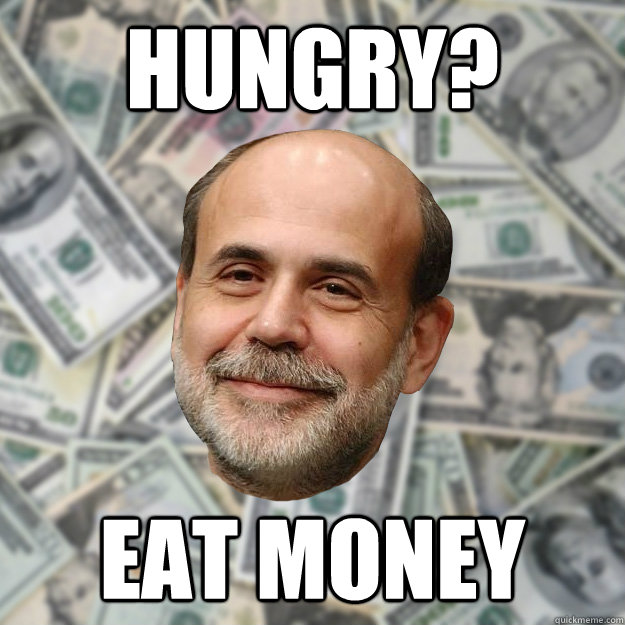 hungry? eat money - hungry? eat money  Ben Bernanke