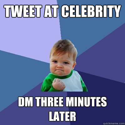 tweet at celebrity dm three minutes later  Success Kid