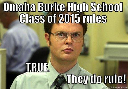 OMAHA BURKE HIGH SCHOOL CLASS OF 2015 RULES TRUE.                                                           THEY DO RULE! Schrute