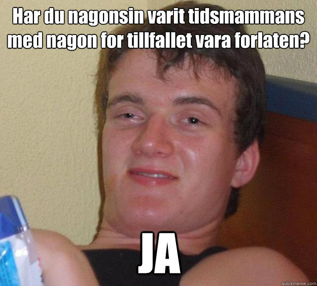 Har du nagonsin varit tidsmammans med nåagon foör tillfäallet vara föorlaåten? JA  10 Guy