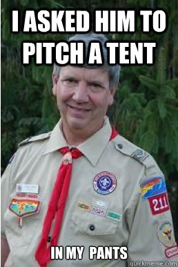 I asked him to pitch a tent in my  pants  Harmless Scout Leader