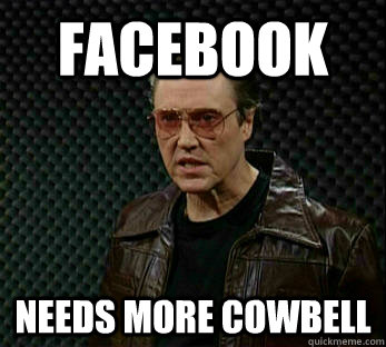 Facebook Needs more cowbell  