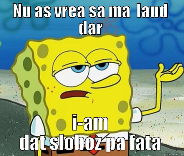 sponge bob - NU AS VREA SA MA  LAUD DAR I-AM DAT SLOBOZ PA FATA Tough Spongebob