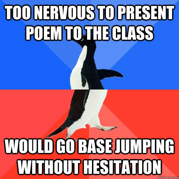 too nervous to present poem to the class would go base jumping without hesitation  Socially Awkward Awesome Penguin