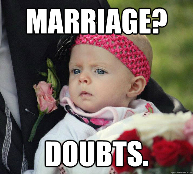 Marriage? Doubts.  