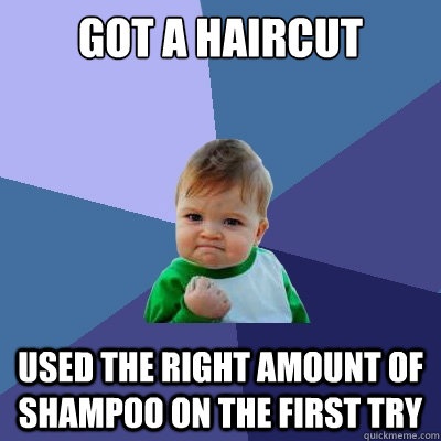 Got a haircut Used the right amount of shampoo on the first try  Success Kid