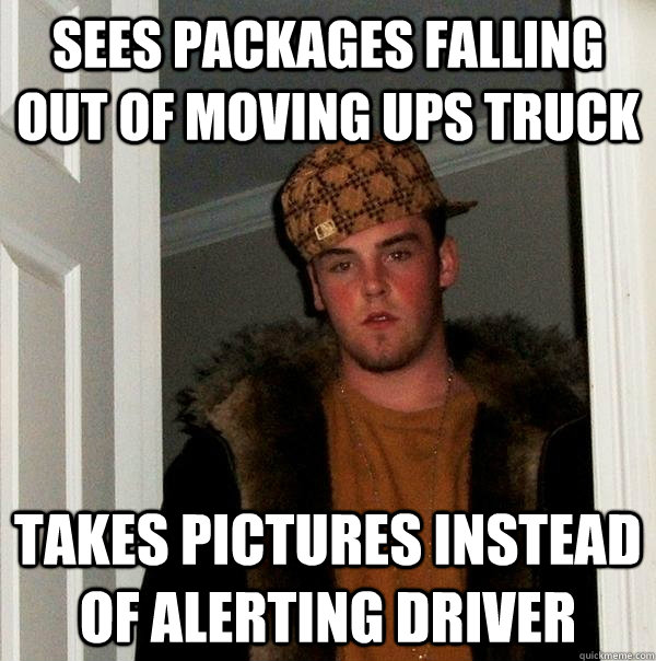 Sees packages falling out of moving ups truck Takes pictures instead of alerting driver - Sees packages falling out of moving ups truck Takes pictures instead of alerting driver  Scumbag Steve