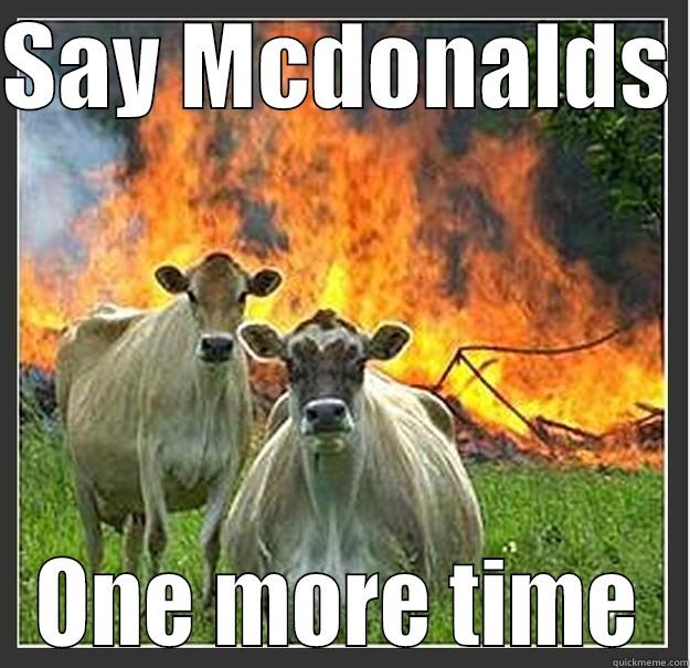 SAY MCDONALDS  ONE MORE TIME Evil cows