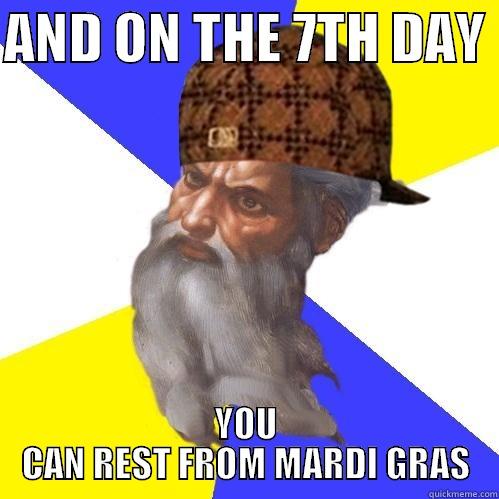 AND ON THE 7TH DAY  YOU CAN REST FROM MARDI GRAS Scumbag Advice God