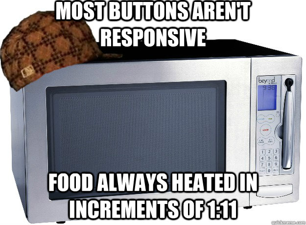 most buttons aren't responsive food always heated in increments of 1:11 - most buttons aren't responsive food always heated in increments of 1:11  Scumbag Microwave