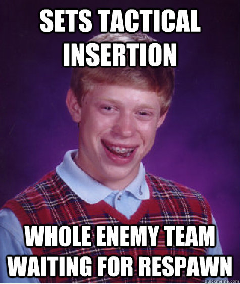 SETS TACTICAL INSERTION  WHOLE ENEMY TEAM WAITING FOR RESPAWN  Bad Luck Brian