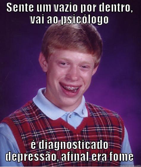 SENTE UM VAZIO POR DENTRO, VAI AO PSICÓLOGO É DIAGNOSTICADO DEPRESSÃO, AFINAL ERA FOME Bad Luck Brian