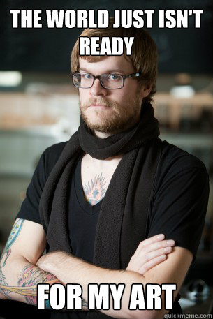 The world just isn't ready  for my art - The world just isn't ready  for my art  Hipster Barista