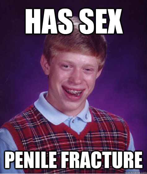 has sex penile fracture  Bad Luck Brian