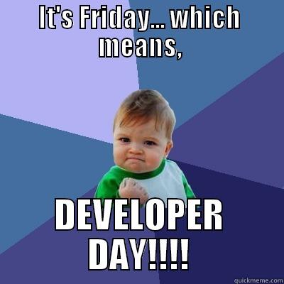 IT'S FRIDAY... WHICH MEANS, DEVELOPER DAY!!!! Success Kid