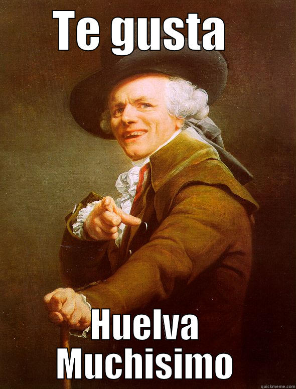 TE GUSTA  HUELVA MUCHISIMO Joseph Ducreux