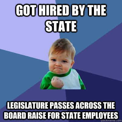 Got hired by the state legislature passes across the board raise for state employees - Got hired by the state legislature passes across the board raise for state employees  Success Kid